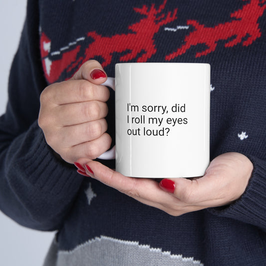 Funny "I'm sorry, did I roll my eyes out loud?" Coffee Mug