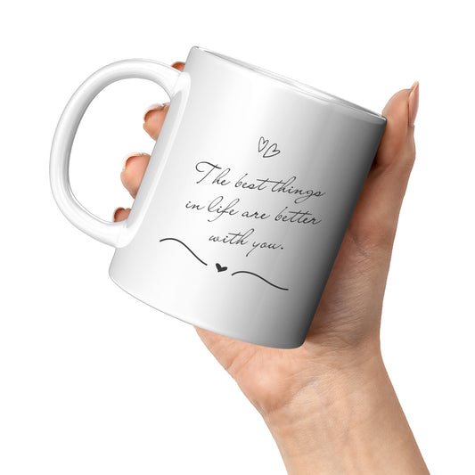 The Best Things in Life Are Better With You Mug